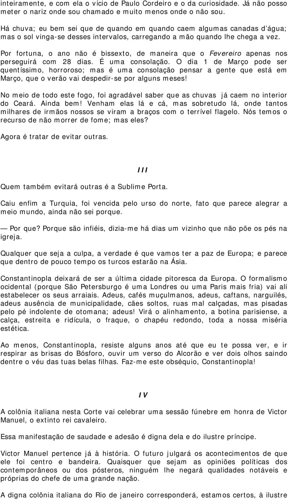 Por fortuna, o ano não é bissexto, de maneira que o Fevereiro apenas nos perseguirá com 28 dias. É uma consolação.