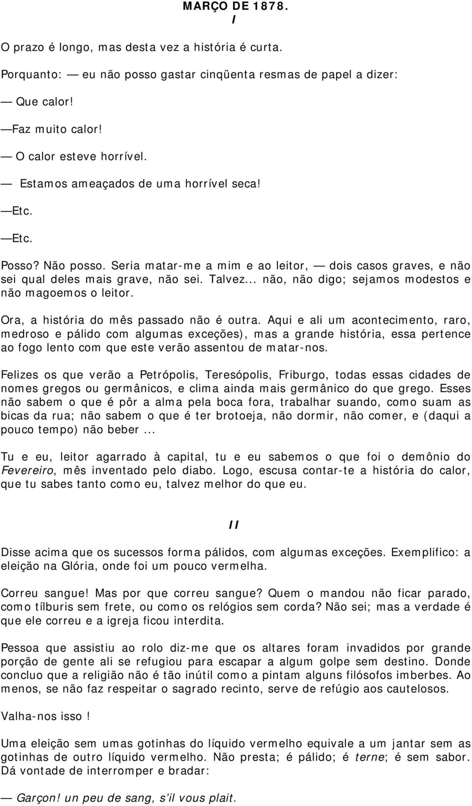 .. não, não digo; sejamos modestos e não magoemos o leitor. Ora, a história do mês passado não é outra.