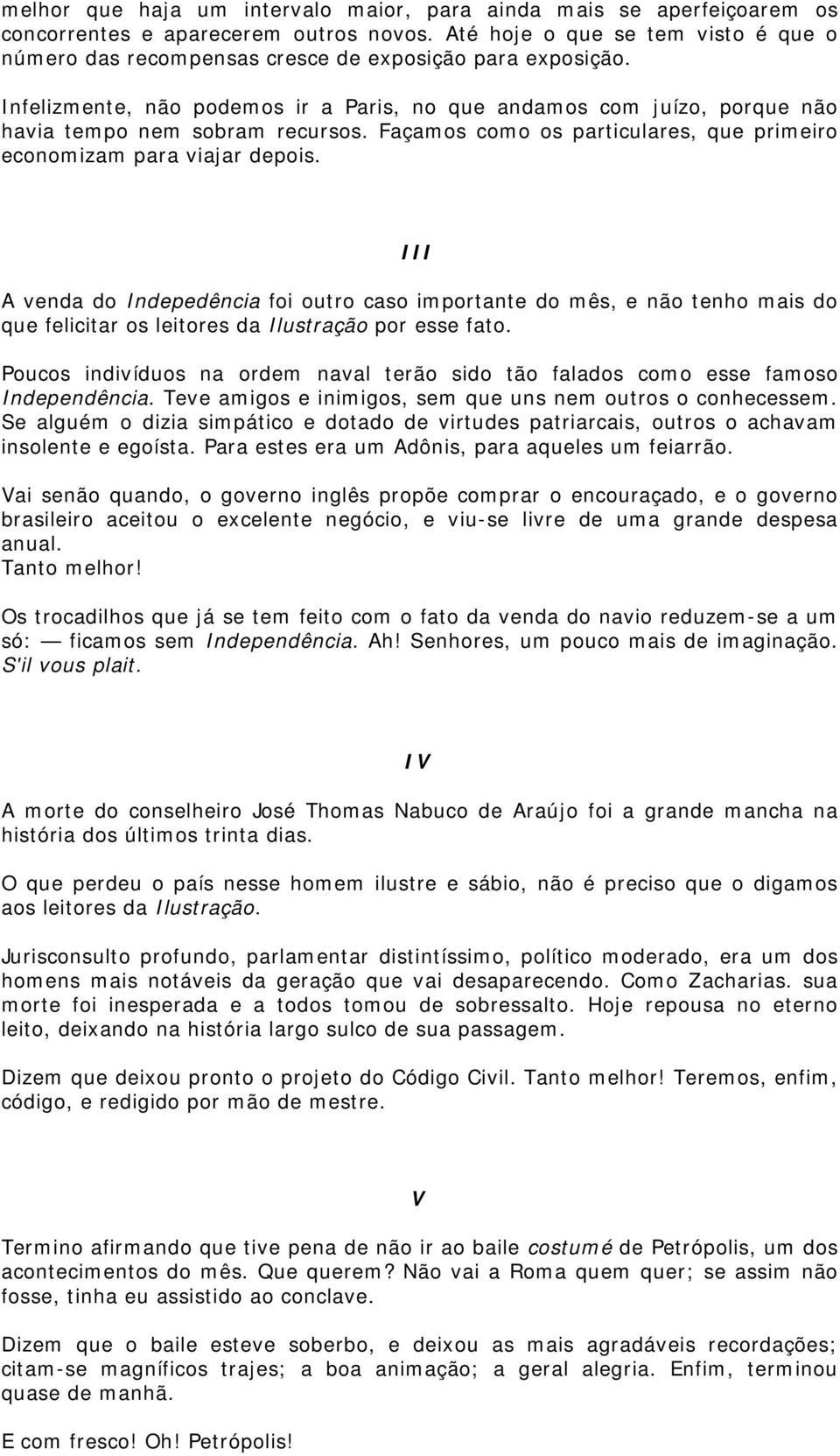 Infelizmente, não podemos ir a Paris, no que andamos com juízo, porque não havia tempo nem sobram recursos. Façamos como os particulares, que primeiro economizam para viajar depois.