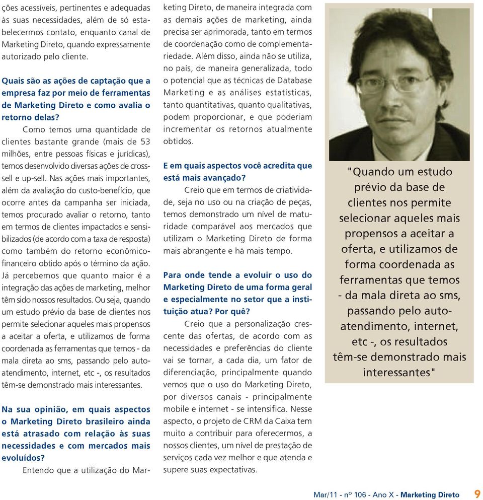 Como temos uma quantidade de clientes bastante grande (mais de 53 milhões, entre pessoas físicas e jurídicas), temos desenvolvido diversas ações de crosssell e up-sell.