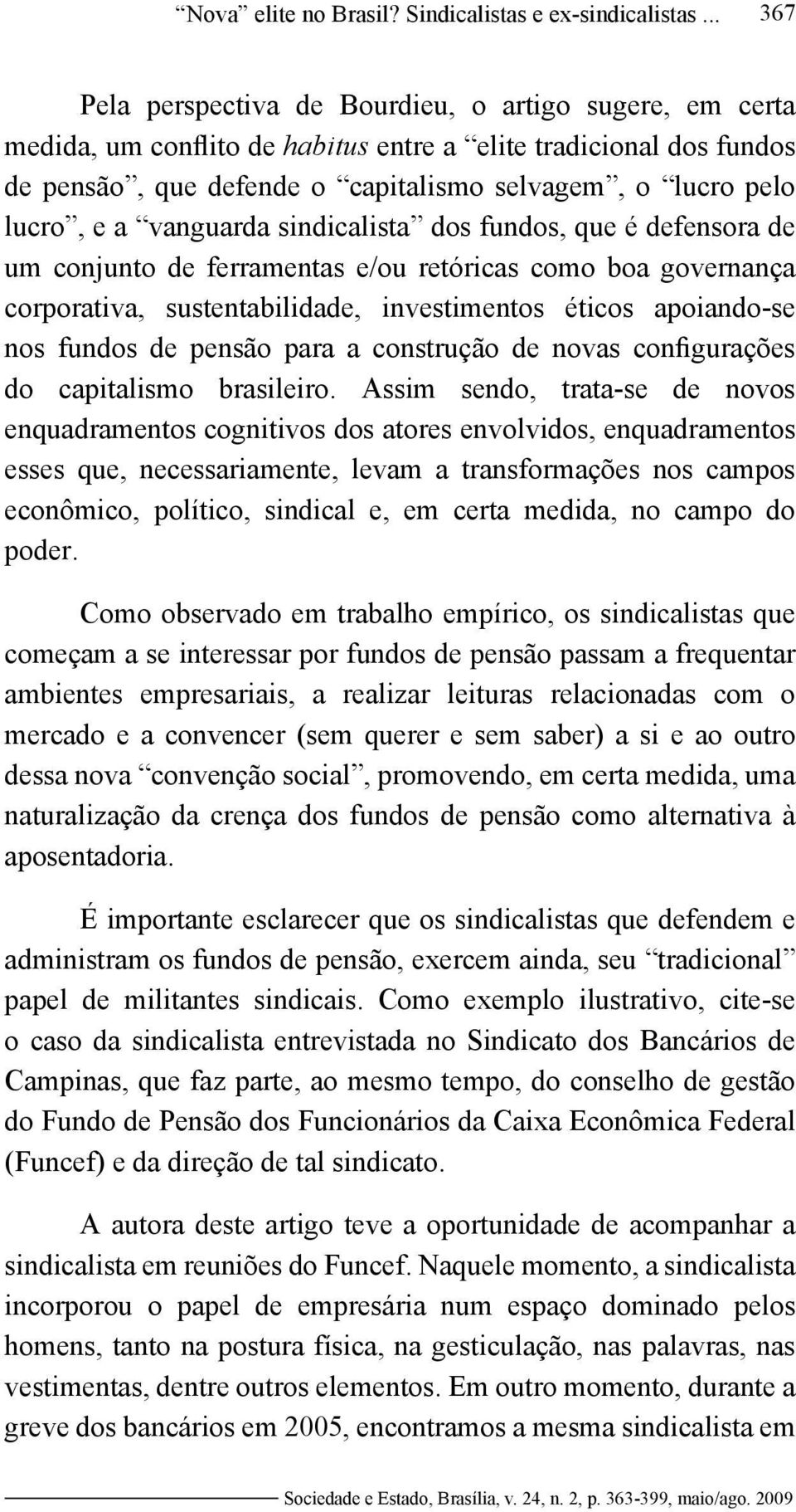 a vanguarda sindicalista dos fundos, que é defensora de um conjunto de ferramentas e/ou retóricas como boa governança corporativa, sustentabilidade, investimentos éticos apoiando-se nos fundos de