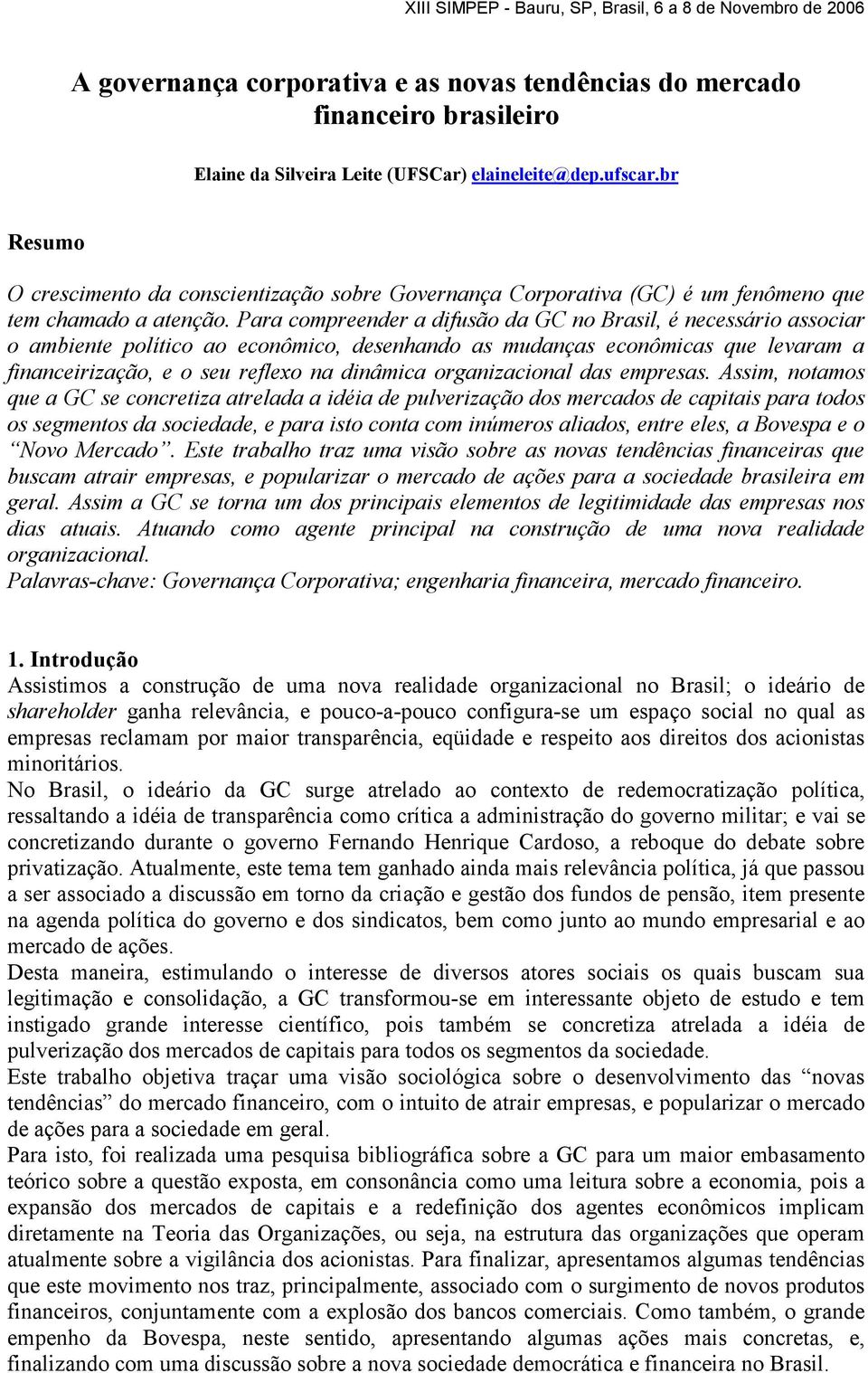 Para compreender a difusão da GC no Brasil, é necessário associar o ambiente político ao econômico, desenhando as mudanças econômicas que levaram a financeirização, e o seu reflexo na dinâmica