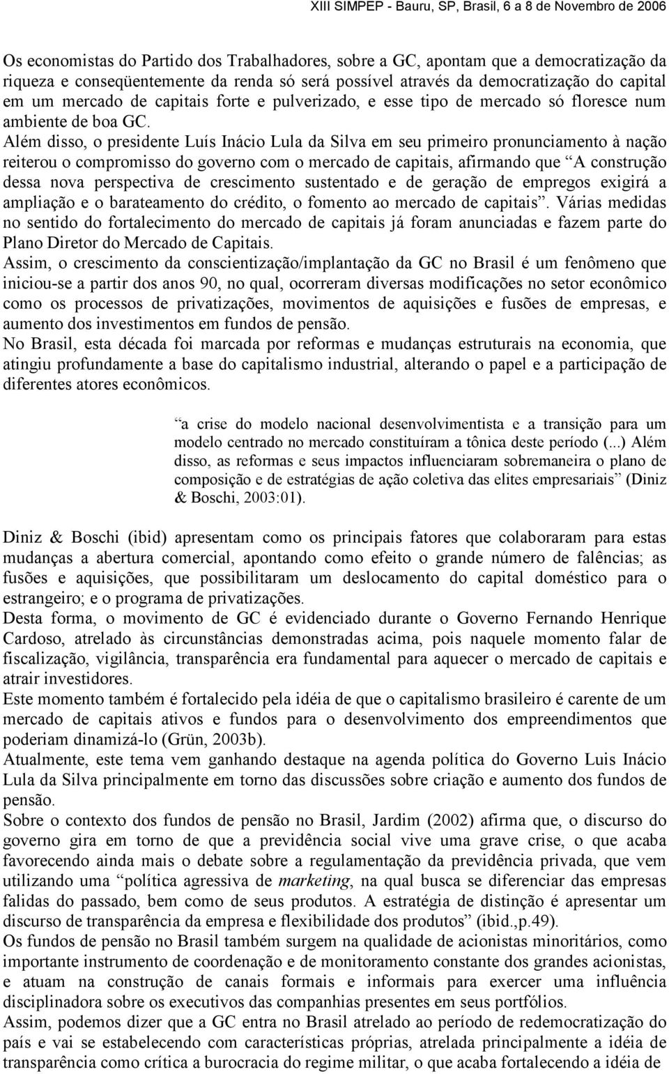 Além disso, o presidente Luís Inácio Lula da Silva em seu primeiro pronunciamento à nação reiterou o compromisso do governo com o mercado de capitais, afirmando que A construção dessa nova