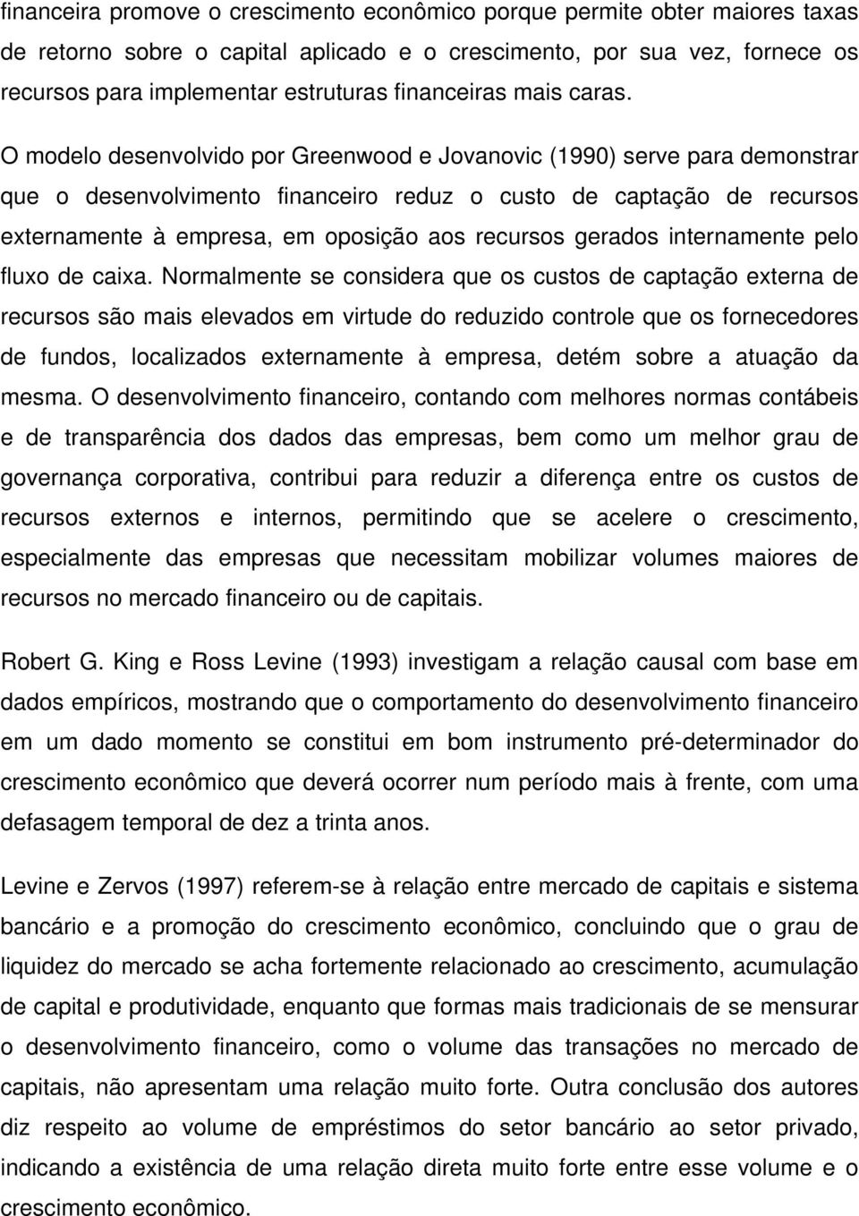 O modelo desenvolvido por Greenwood e Jovanovic (1990) serve para demonstrar que o desenvolvimento financeiro reduz o custo de captação de recursos externamente à empresa, em oposição aos recursos