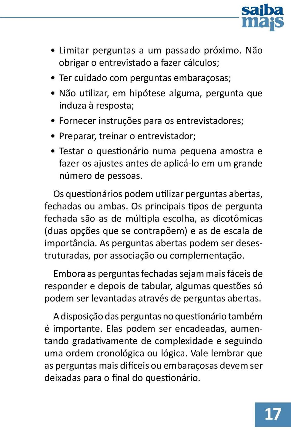 Preparar, treinar o entrevistador; Testar o questionário numa pequena amostra e fazer os ajustes antes de aplicá-lo em um grande número de pessoas.