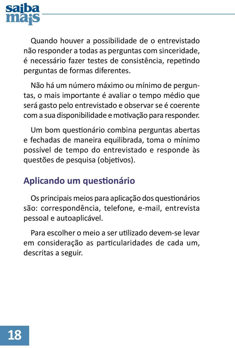 responder. Um bom questionário combina perguntas abertas e fechadas de maneira equilibrada, toma o mínimo possível de tempo do entrevistado e responde às questões de pesquisa (objetivos).