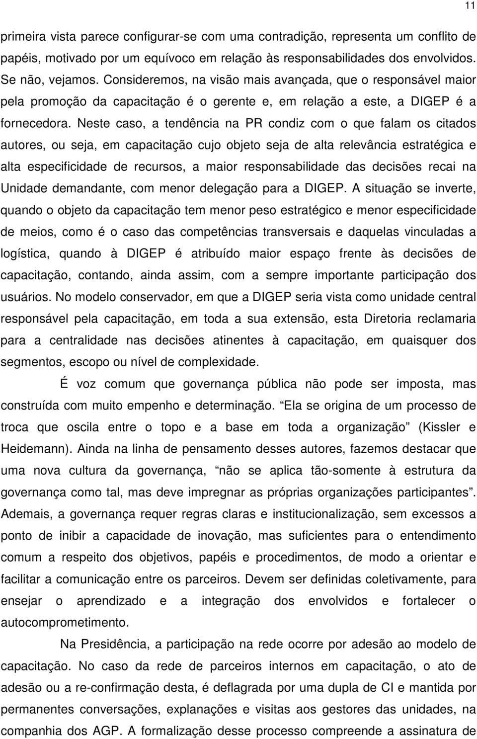 Neste caso, a tendência na PR condiz com o que falam os citados autores, ou seja, em capacitação cujo objeto seja de alta relevância estratégica e alta especificidade de recursos, a maior