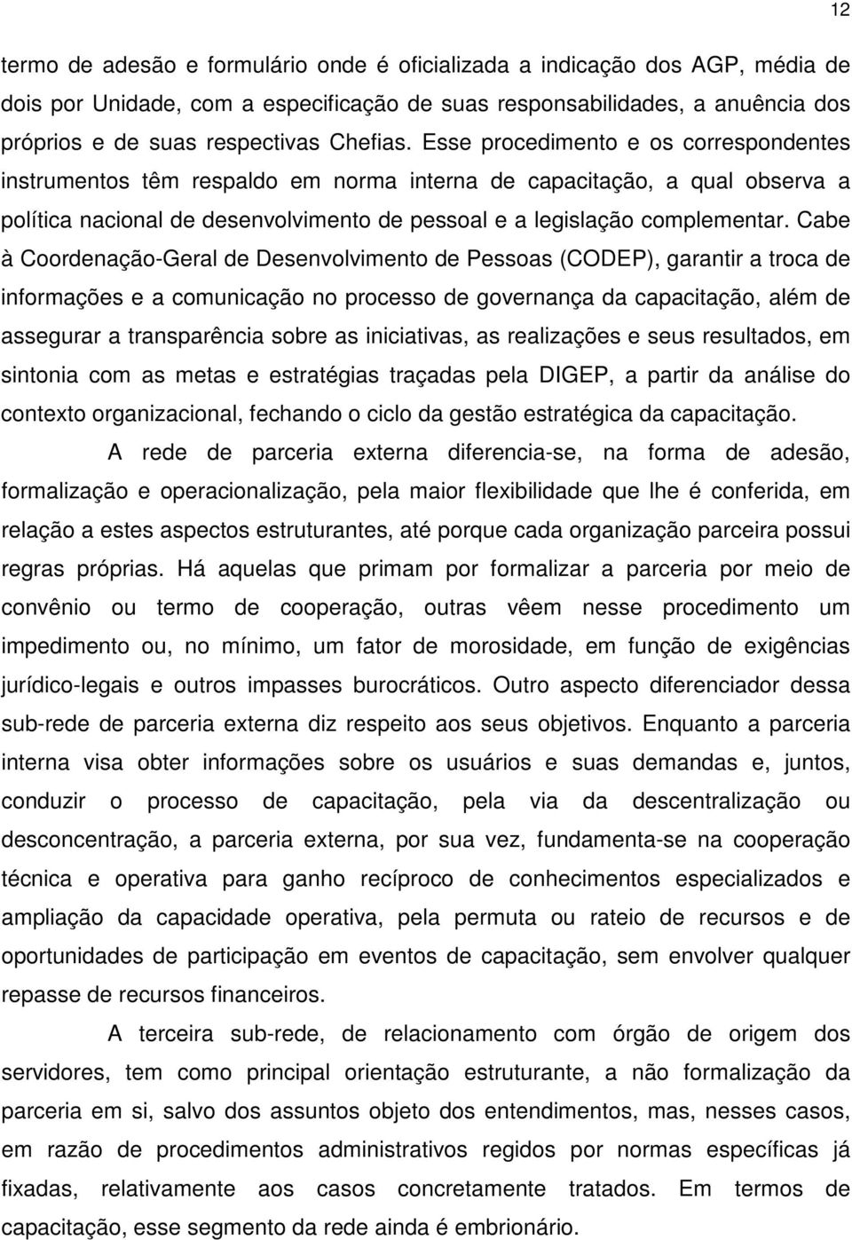 Cabe à Coordenação-Geral de Desenvolvimento de Pessoas (CODEP), garantir a troca de informações e a comunicação no processo de governança da capacitação, além de assegurar a transparência sobre as