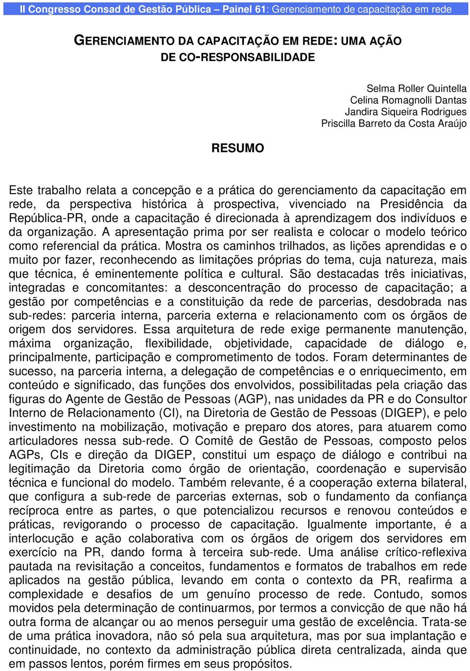 prospectiva, vivenciado na Presidência da República-PR, onde a capacitação é direcionada à aprendizagem dos indivíduos e da organização.