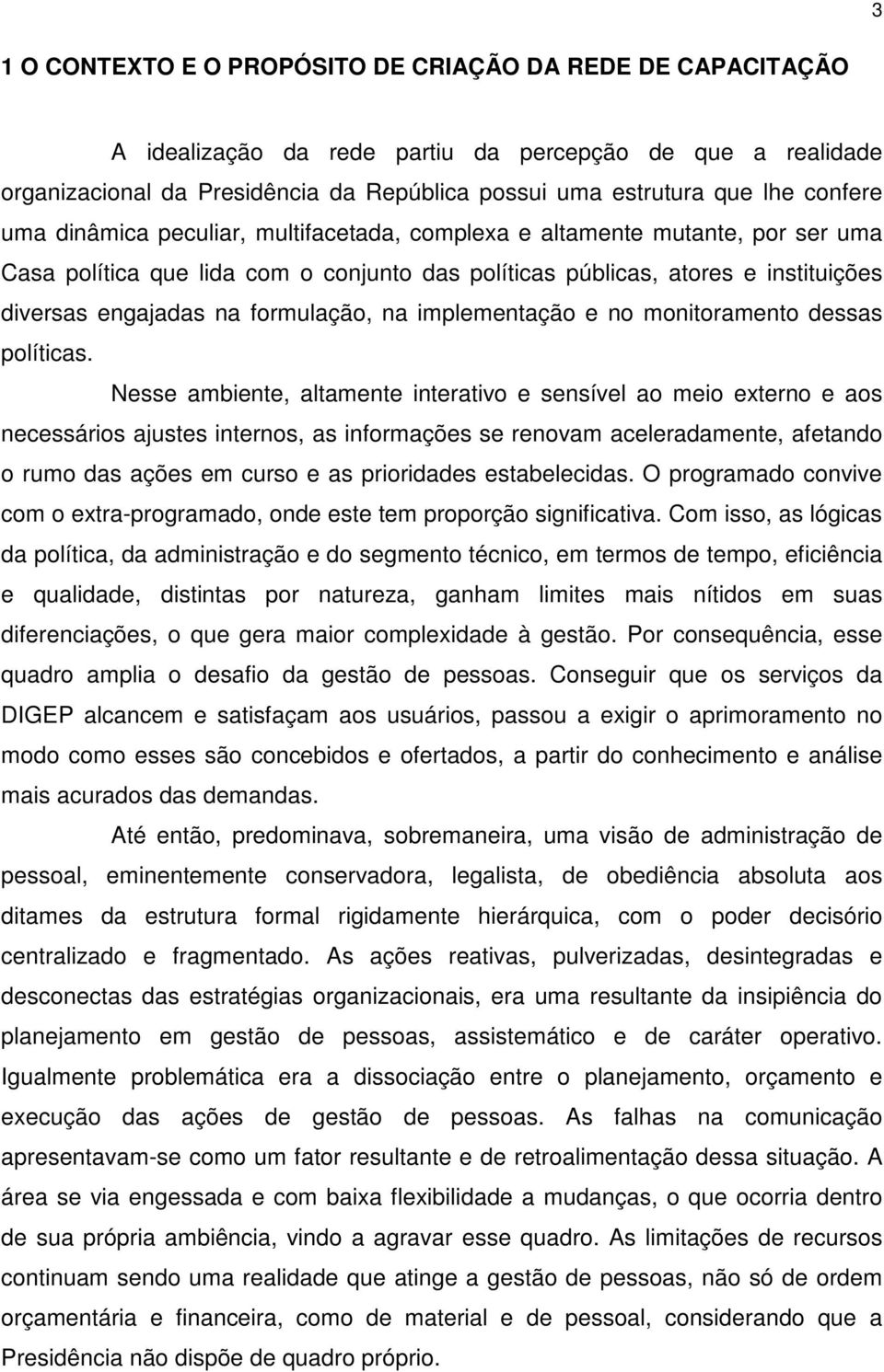 formulação, na implementação e no monitoramento dessas políticas.