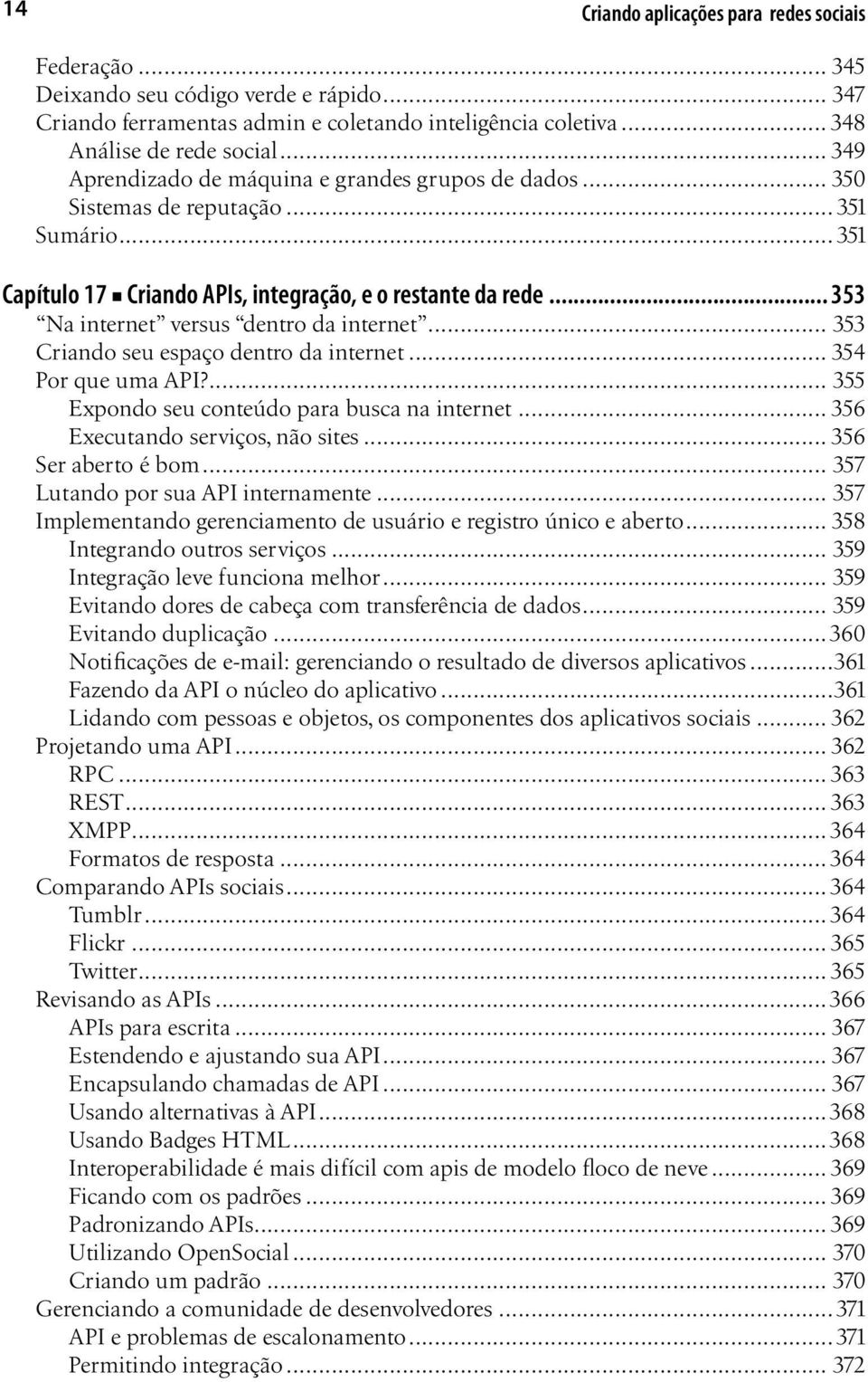 .. 353 Na internet versus dentro da internet... 353 Criando seu espaço dentro da internet... 354 Por que uma API?... 355 Expondo seu conteúdo para busca na internet.