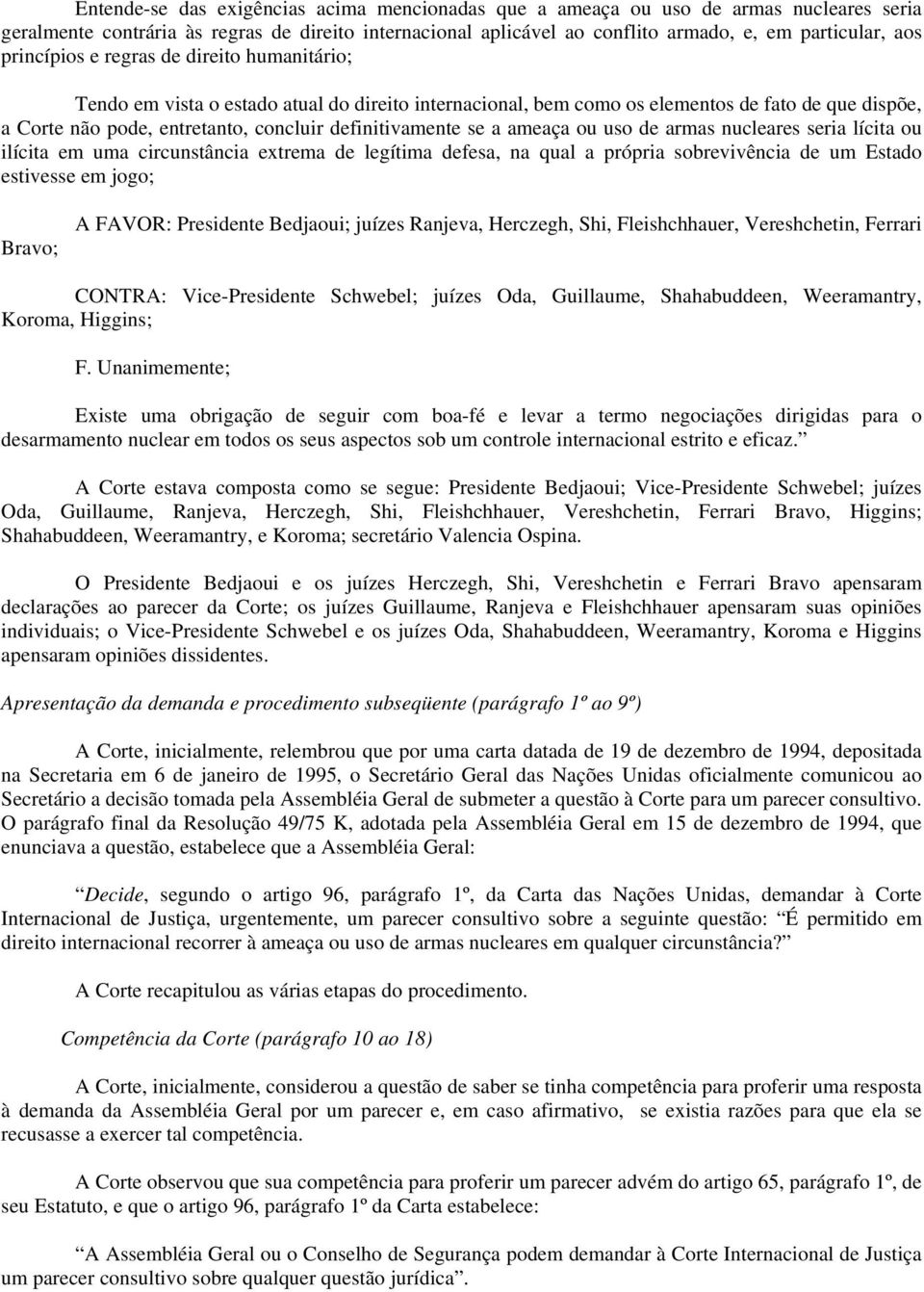 se a ameaça ou uso de armas nucleares seria lícita ou ilícita em uma circunstância extrema de legítima defesa, na qual a própria sobrevivência de um Estado estivesse em jogo; Bravo; A FAVOR: