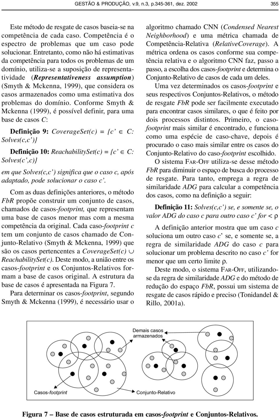 considera os casos armazenados como uma estimativa dos problemas do domínio.