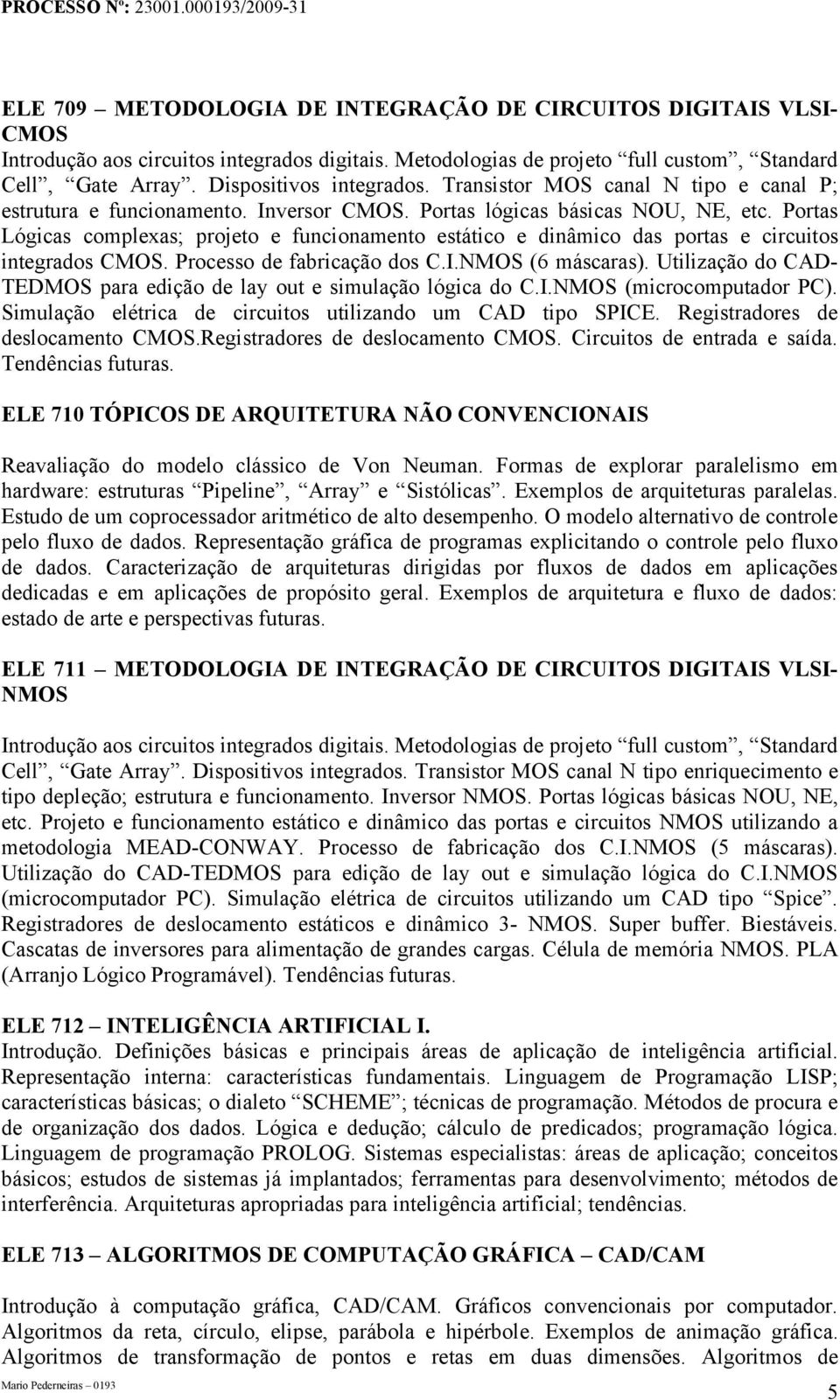 Portas Lógicas complexas; projeto e funcionamento estático e dinâmico das portas e circuitos integrados CMOS. Processo de fabricação dos C.I.NMOS (6 máscaras).