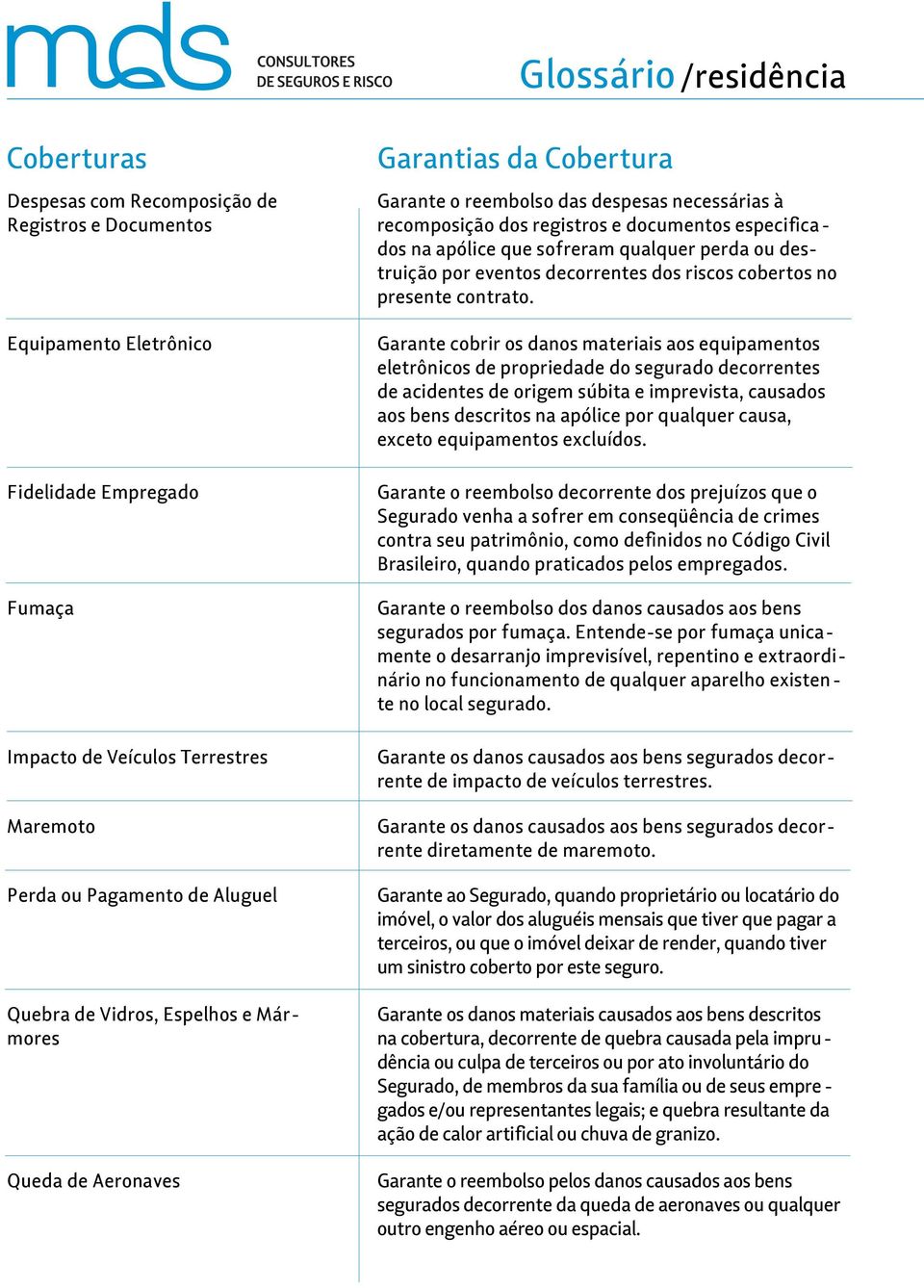 apólice que sofreram qualquer perda ou destruição por eventos decorrentes dos riscos cobertos no presente contrato.