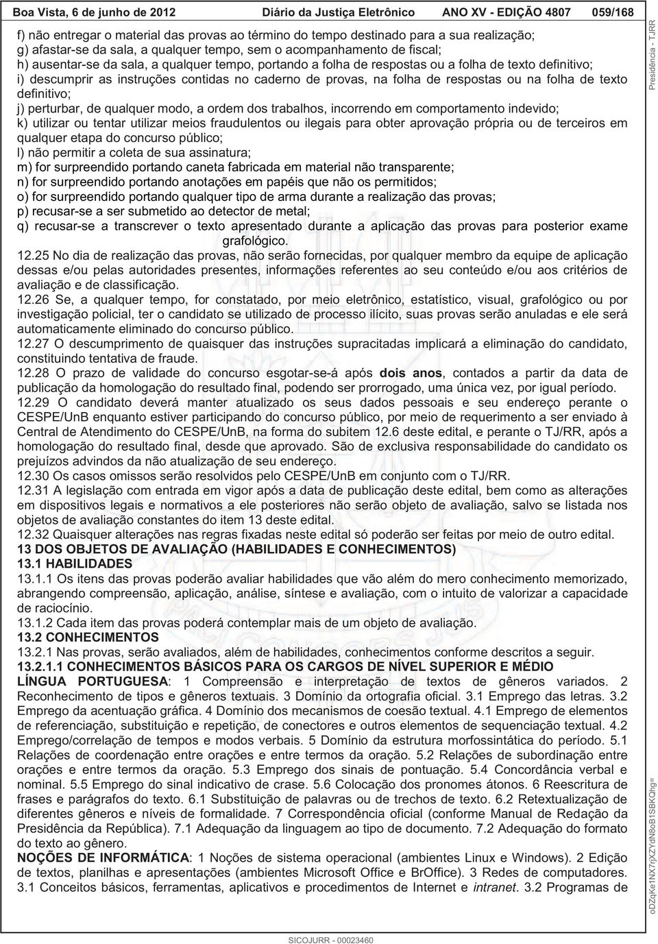 caderno de provas, na folha de respostas ou na folha de texto definitivo; j) perturbar, de qualquer modo, a ordem dos trabalhos, incorrendo em comportamento indevido; k) utilizar ou tentar utilizar