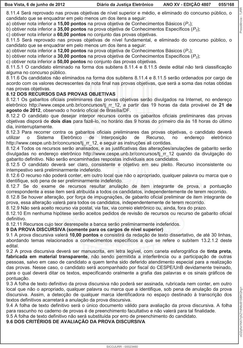 pontos na prova objetiva de Conhecimentos Básicos (P 1 ); b) obtiver nota inferior a 35,00 pontos na prova objetiva de Conhecimentos Específicos (P 2 ); c) obtiver nota inferior a 60,00 pontos no