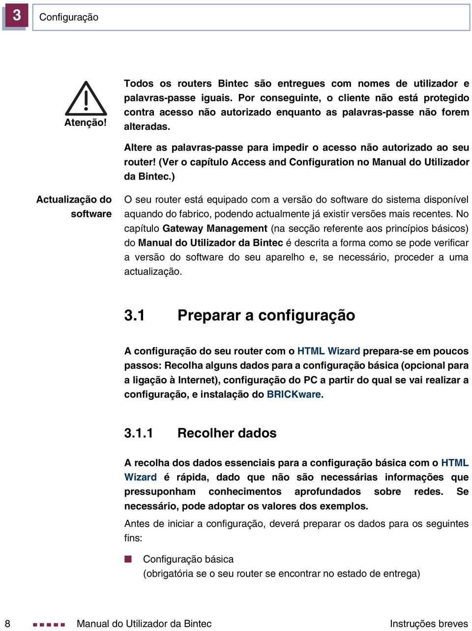 (Ver o capítulo Access and Configuration no Manual do Utilizador da Bintec.