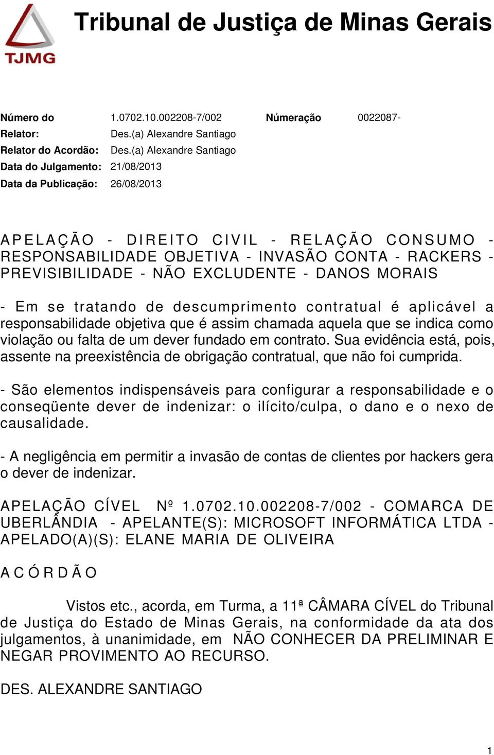 tratando de descumprimento contratual é aplicável a responsabilidade objetiva que é assim chamada aquela que se indica como violação ou falta de um dever fundado em contrato.