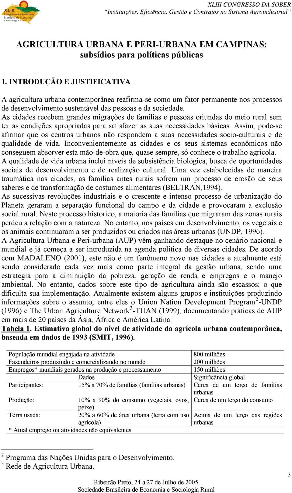 As cidades recebem grandes migrações de famílias e pessoas oriundas do meio rural sem ter as condições apropriadas para satisfazer as suas necessidades básicas.