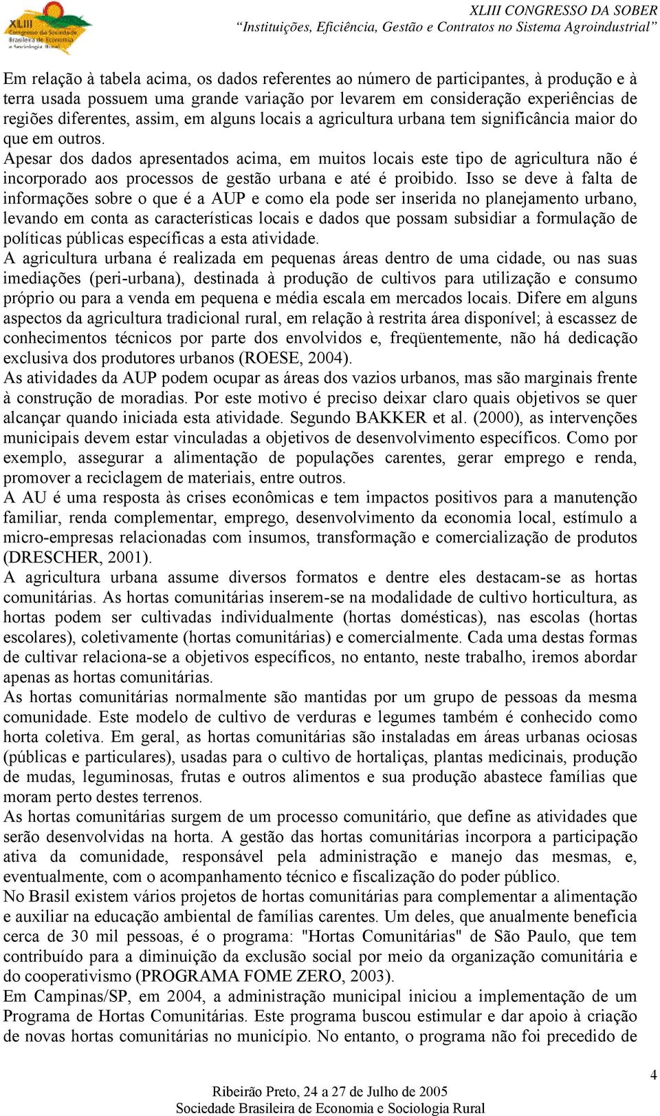 Apesar dos dados apresentados acima, em muitos locais este tipo de agricultura não é incorporado aos processos de gestão urbana e até é proibido.