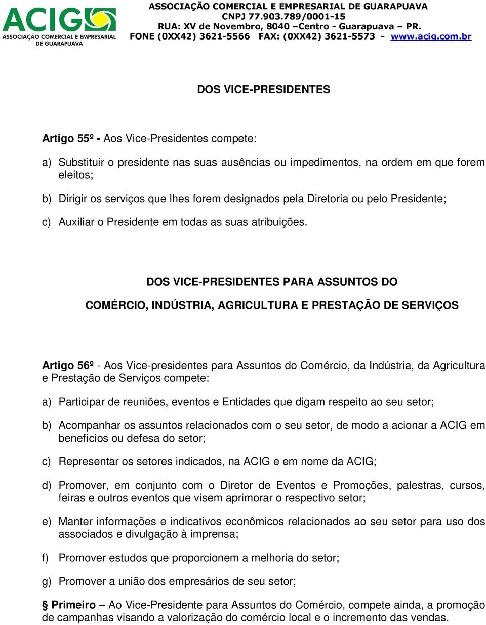 DOS VICE-PRESIDENTES PARA ASSUNTOS DO COMÉRCIO, INDÚSTRIA, AGRICULTURA E PRESTAÇÃO DE SERVIÇOS Artigo 56º - Aos Vice-presidentes para Assuntos do Comércio, da Indústria, da Agricultura e Prestação de