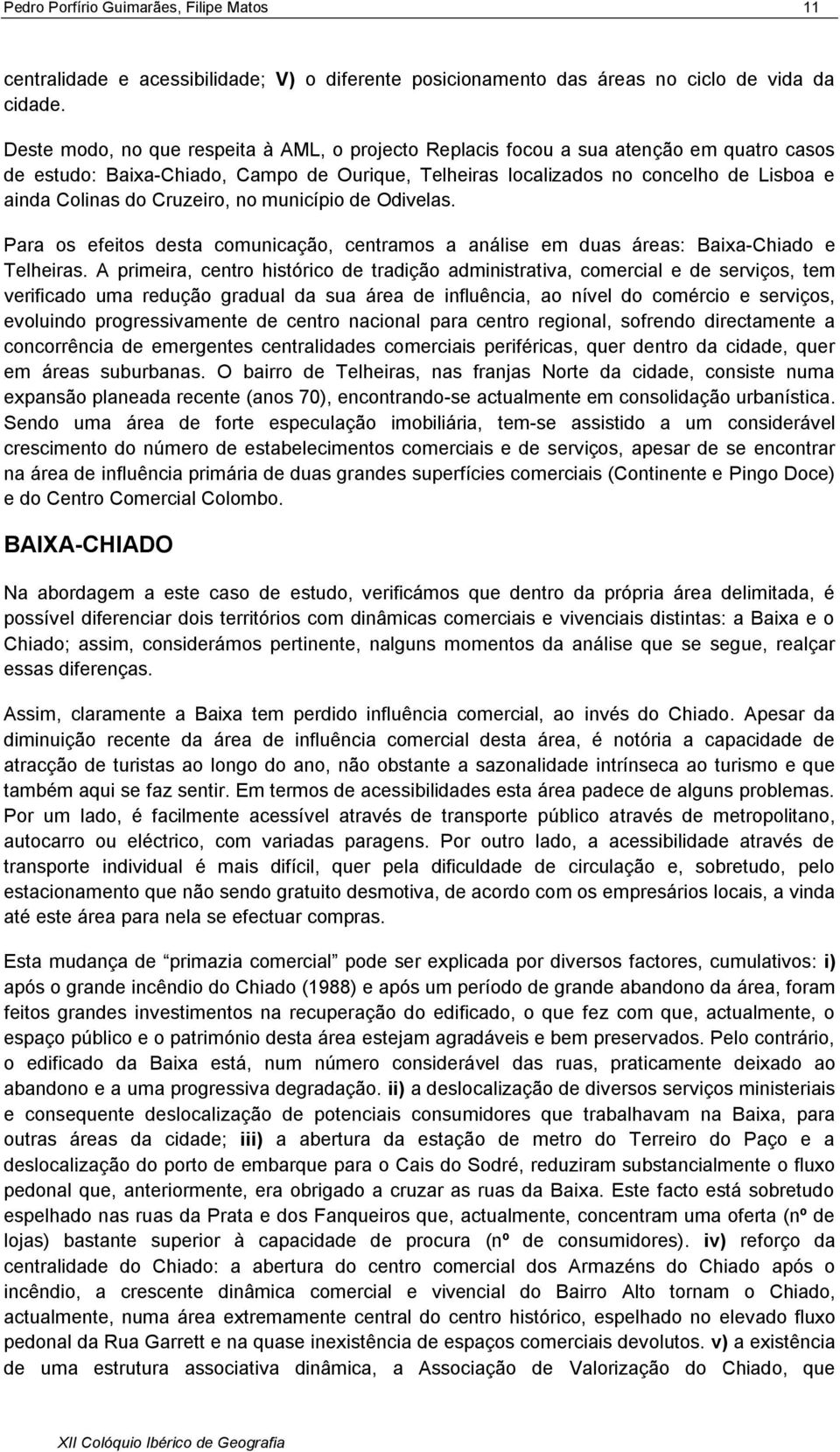 Cruzeiro, no município de Odivelas. Para os efeitos desta comunicação, centramos a análise em duas áreas: Baixa-Chiado e Telheiras.