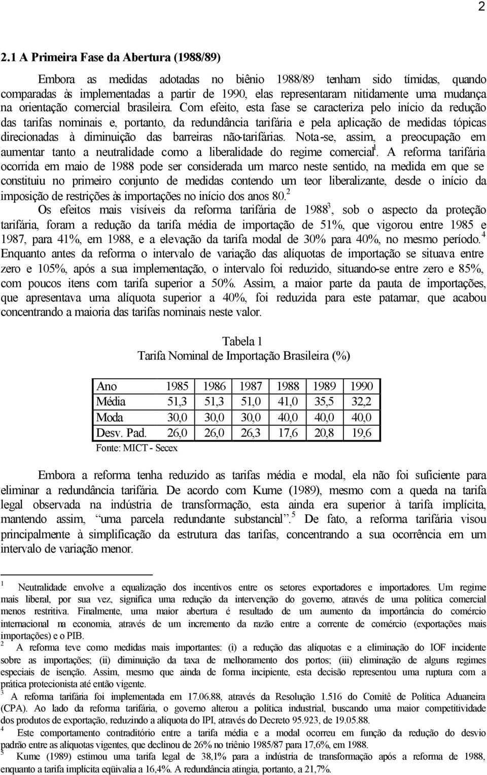 Com efeito, esta fase se caracteriza pelo início da redução das tarifas nominais e, portanto, da redundância tarifária e pela aplicação de medidas tópicas direcionadas à diminuição das barreiras