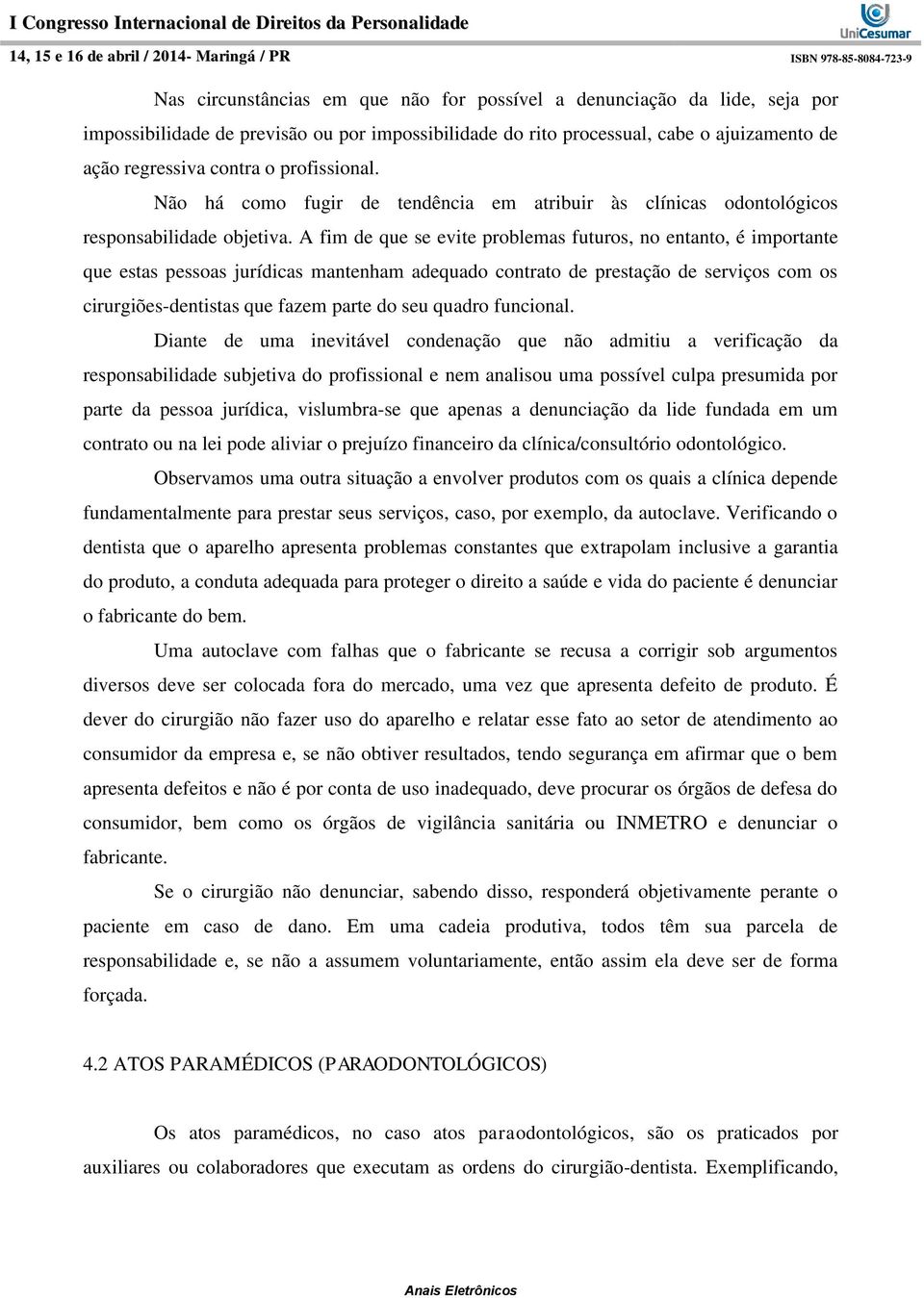 A fim de que se evite problemas futuros, no entanto, é importante que estas pessoas jurídicas mantenham adequado contrato de prestação de serviços com os cirurgiões-dentistas que fazem parte do seu