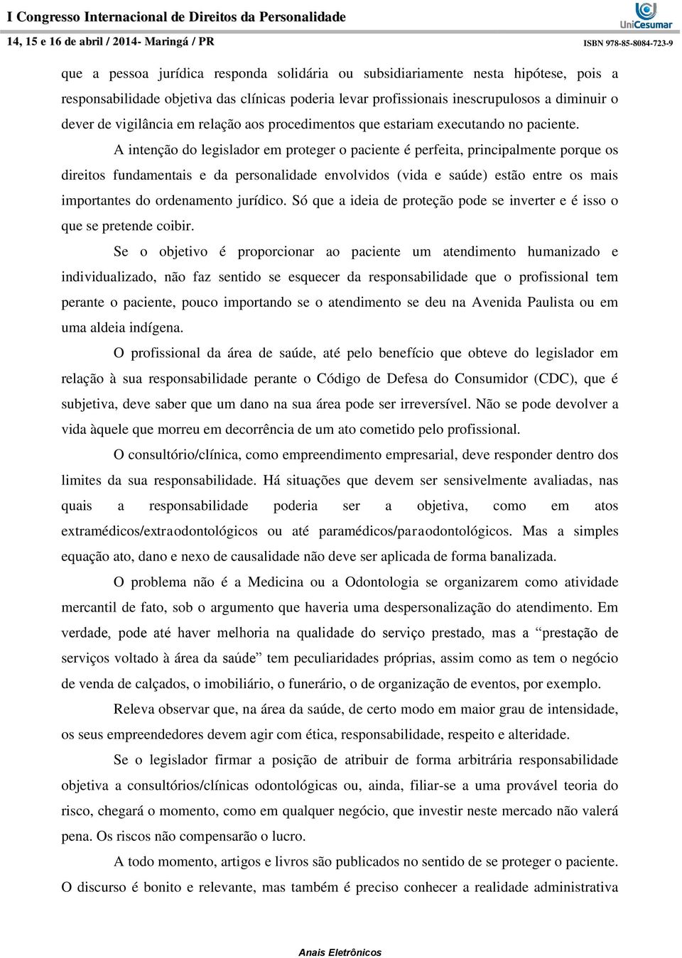 A intenção do legislador em proteger o paciente é perfeita, principalmente porque os direitos fundamentais e da personalidade envolvidos (vida e saúde) estão entre os mais importantes do ordenamento