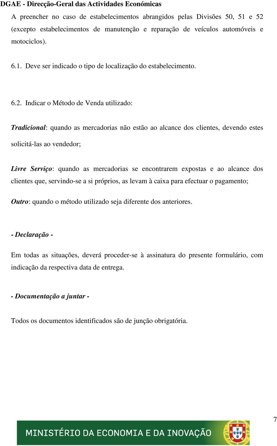 encontrarem expostas e ao alcance dos clientes que, servindo-se a si próprios, as levam à caixa para efectuar o pagamento; Outro: quando o método utilizado seja diferente dos anteriores.