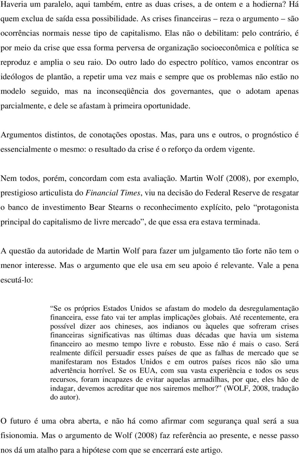 Elas não o debilitam: pelo contrário, é por meio da crise que essa forma perversa de organização socioeconômica e política se reproduz e amplia o seu raio.