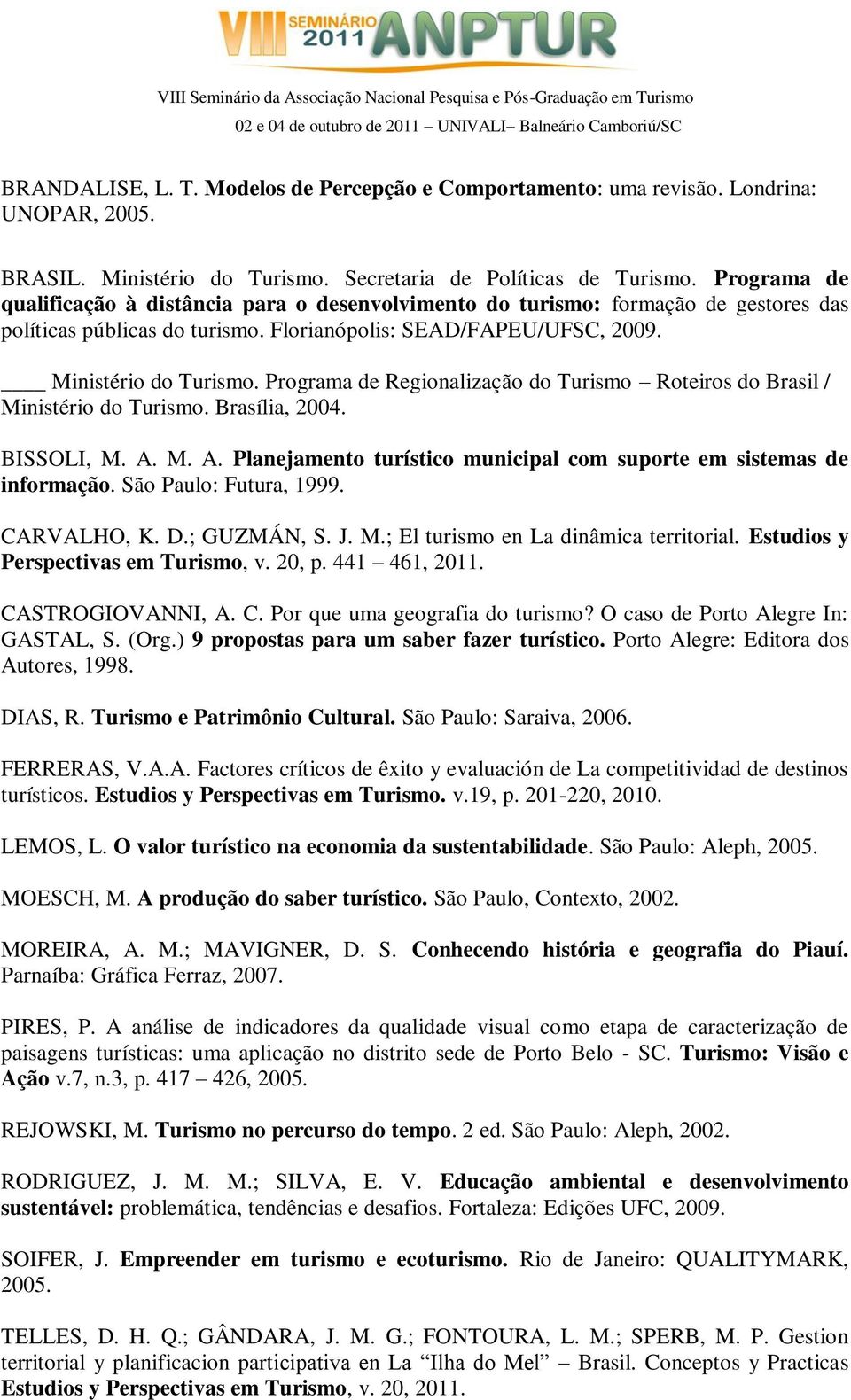 Programa de Regionalização do Turismo Roteiros do Brasil / Ministério do Turismo. Brasília, 2004. BISSOLI, M. A. M. A. Planejamento turístico municipal com suporte em sistemas de informação.