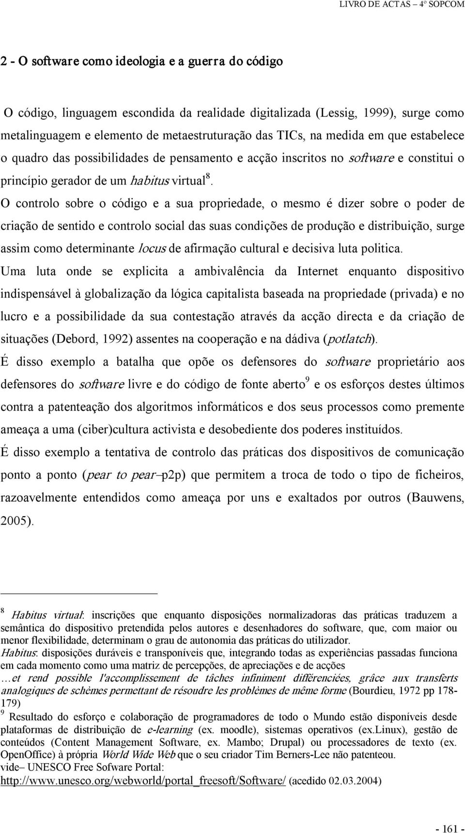 O controlo sobre o código e a sua propriedade, o mesmo é dizer sobre o poder de criação de sentido e controlo social das suas condições de produção e distribuição, surge assim como determinante locus