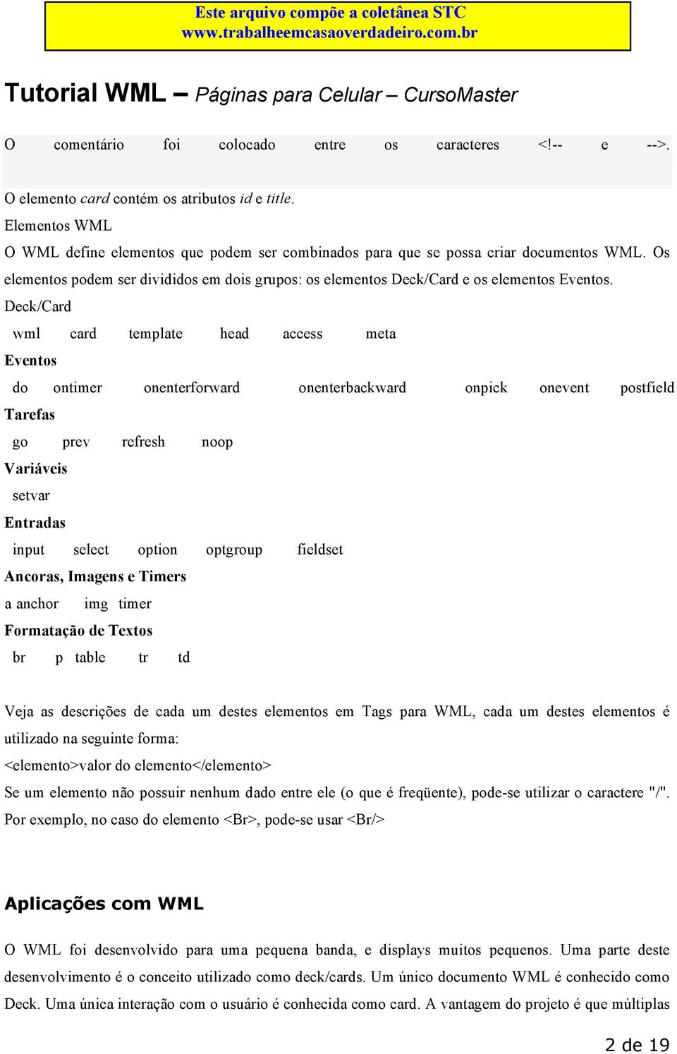 Deck/Card wml card template head access meta Eventos do ontimer onenterforward onenterbackward onpick onevent postfield Tarefas go prev refresh noop Variáveis setvar Entradas input select option