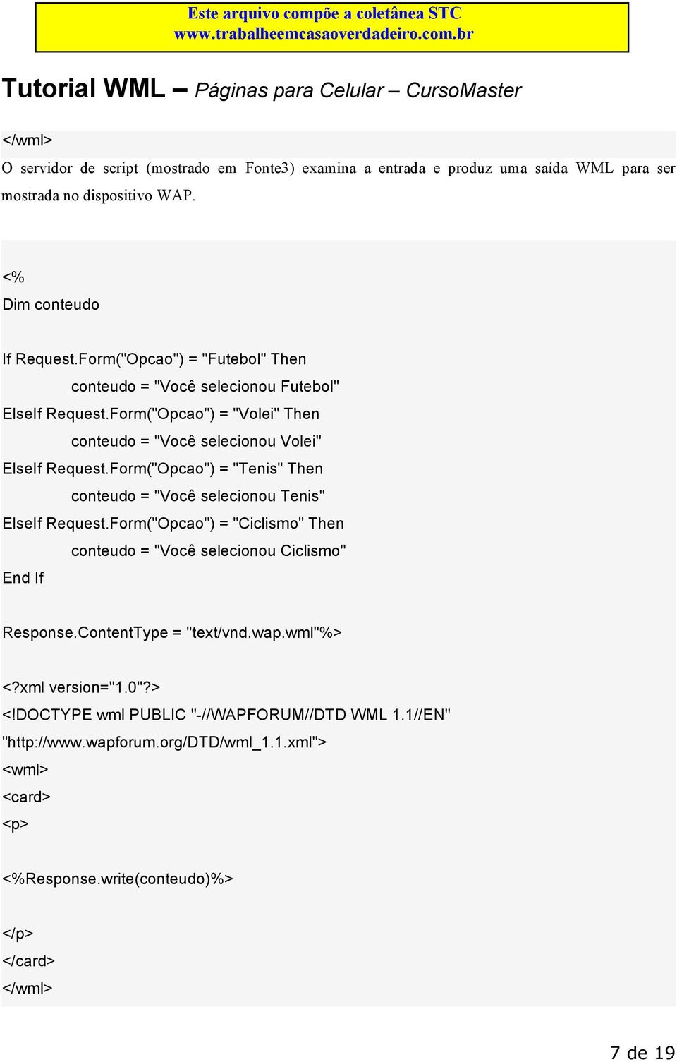 Form("Opcao") = "Volei" Then conteudo = "Você selecionou Volei" ElseIf Request.