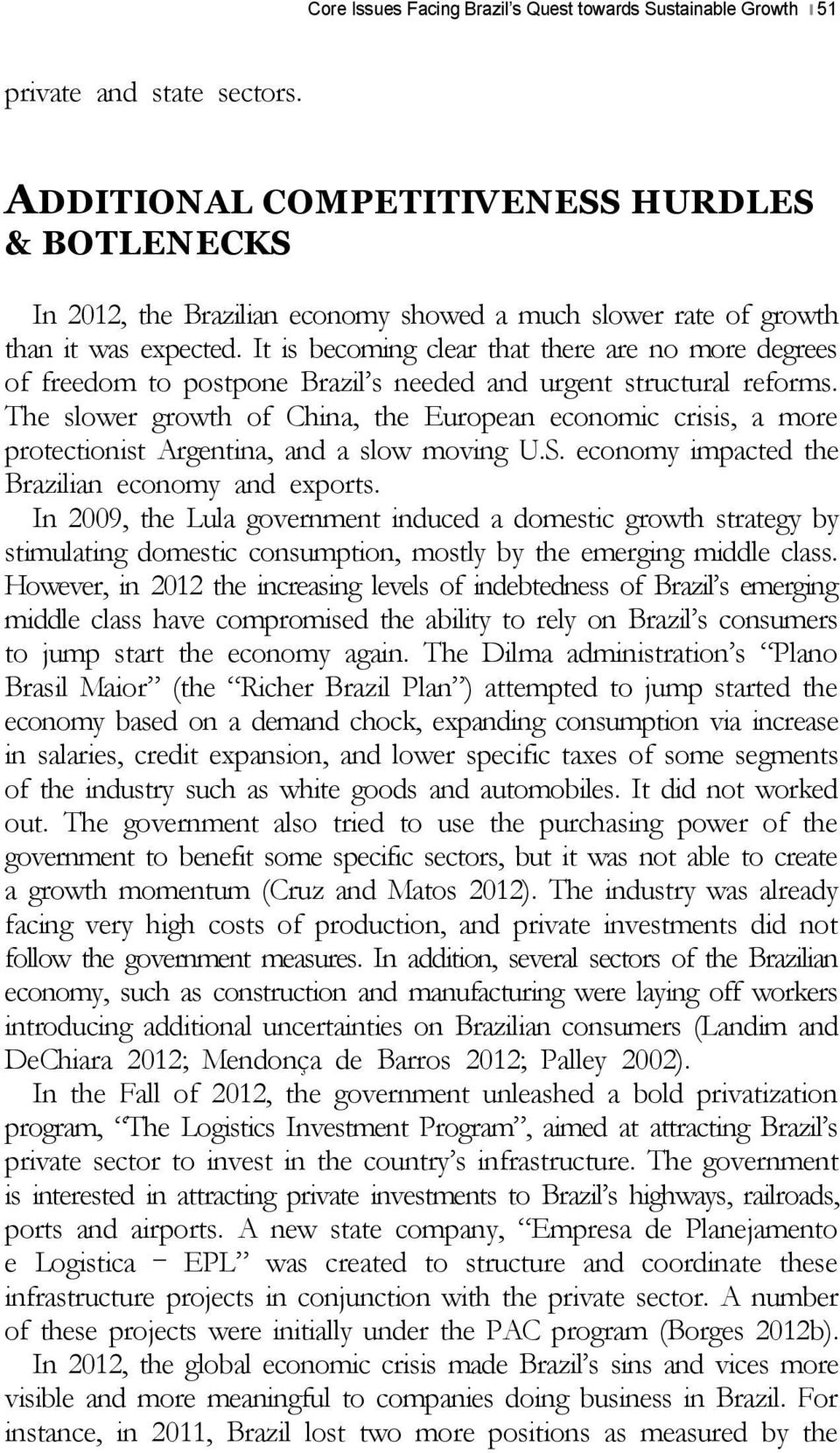 It is becoming clear that there are no more degrees of freedom to postpone Brazil s needed and urgent structural reforms.