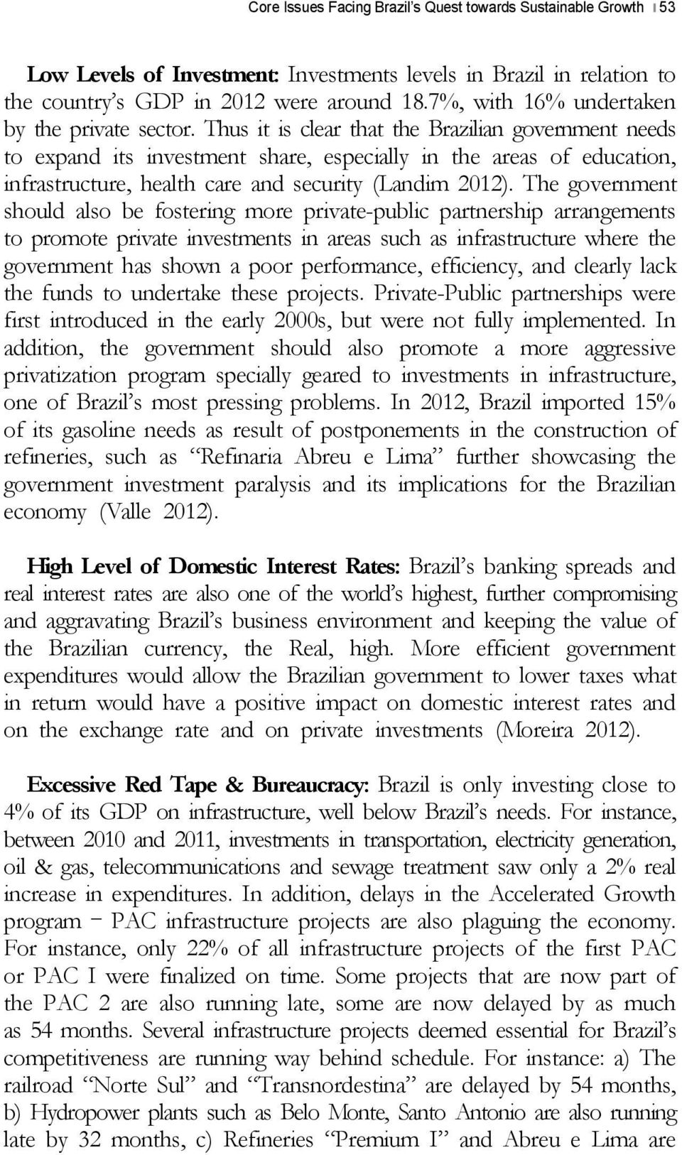 Thus it is clear that the Brazilian government needs to expand its investment share, especially in the areas of education, infrastructure, health care and security (Landim 2012).