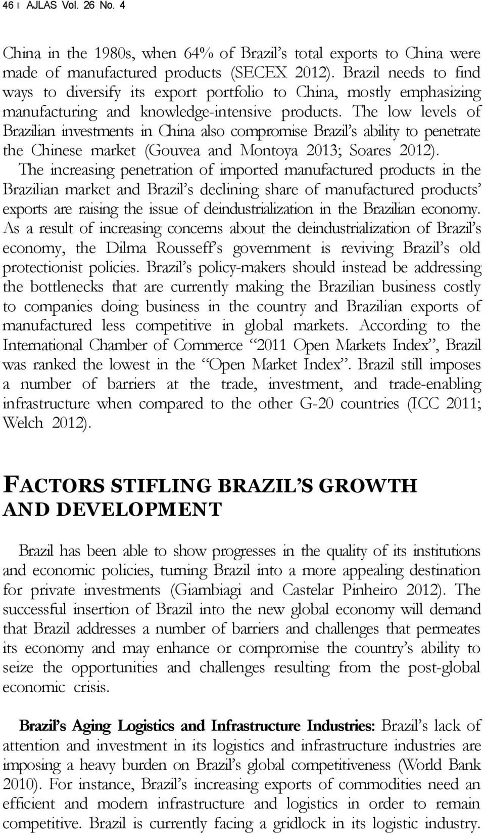 The low levels of Brazilian investments in China also compromise Brazil s ability to penetrate the Chinese market (Gouvea and Montoya 2013; Soares 2012).