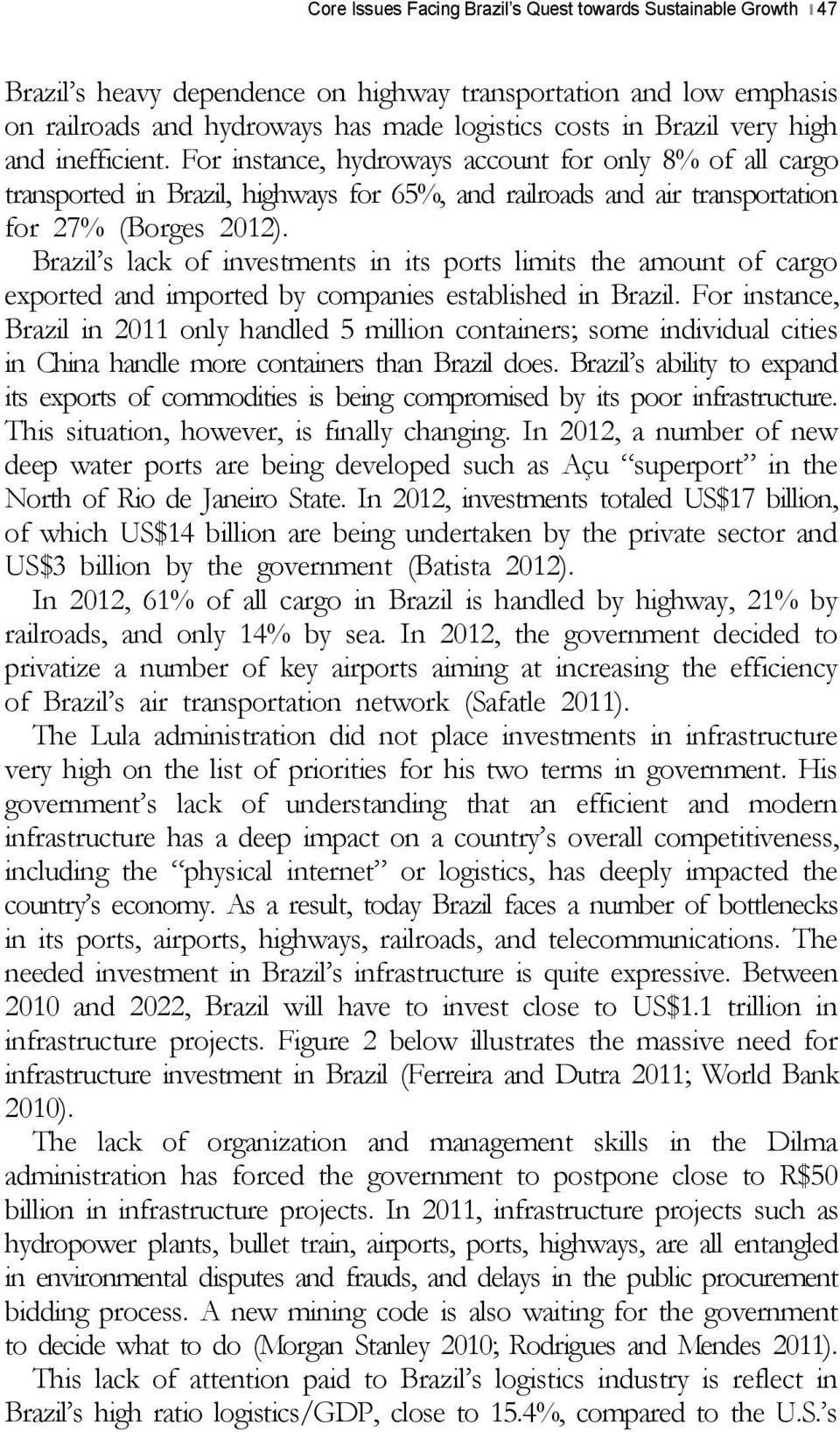 Brazil s lack of investments in its ports limits the amount of cargo exported and imported by companies established in Brazil.