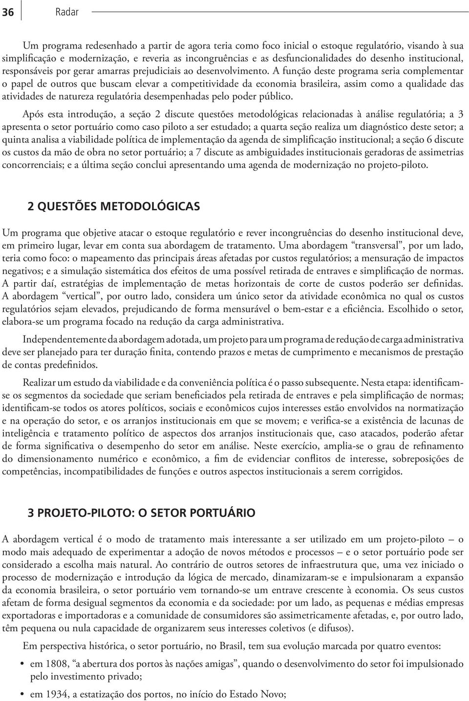 A função deste programa seria complementar o papel de outros que buscam elevar a competitividade da economia brasileira, assim como a qualidade das atividades de natureza regulatória desempenhadas