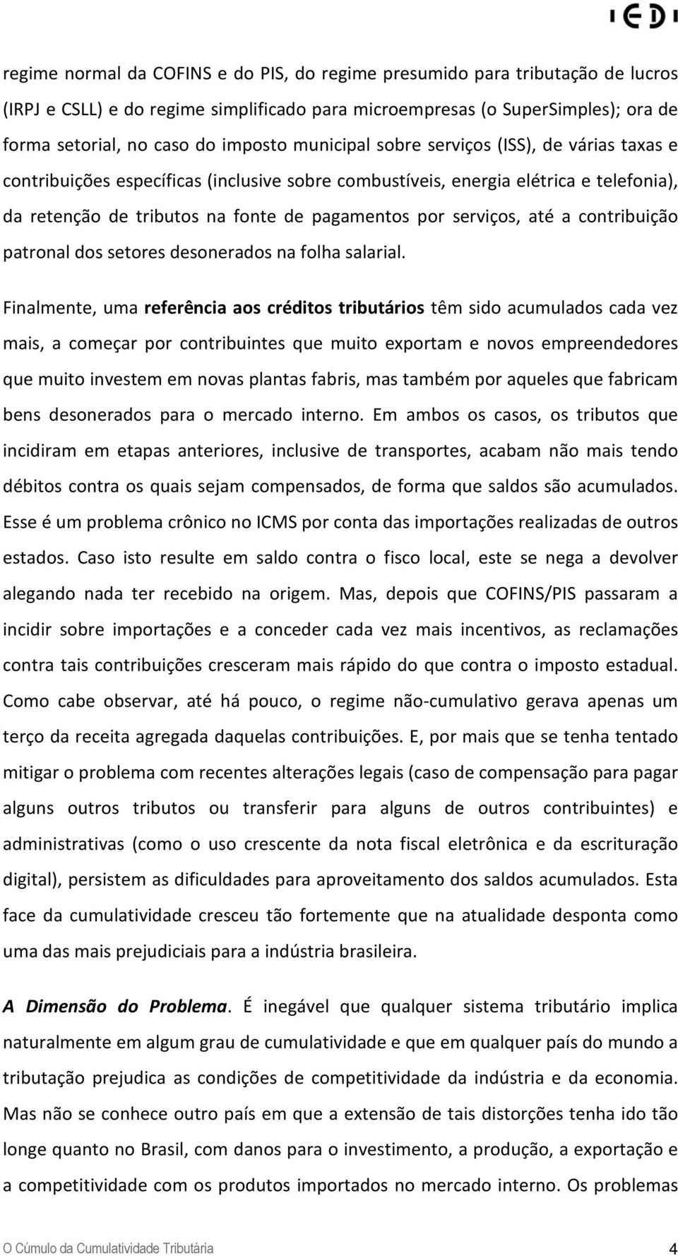 até a contribuição patronal dos setores desonerados na folha salarial.