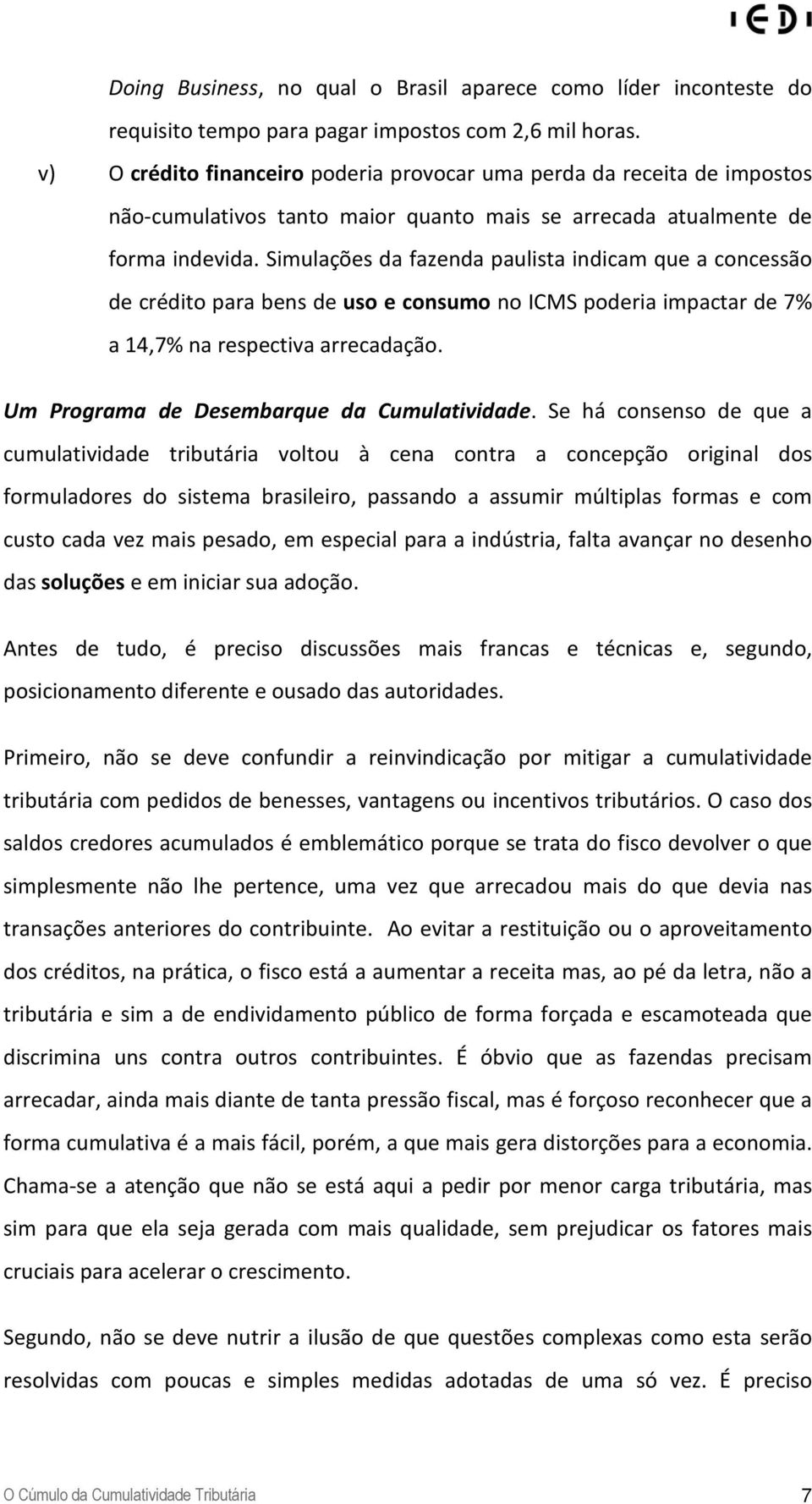 Simulações da fazenda paulista indicam que a concessão de crédito para bens de uso e consumo no ICMS poderia impactar de 7% a 14,7% na respectiva arrecadação.