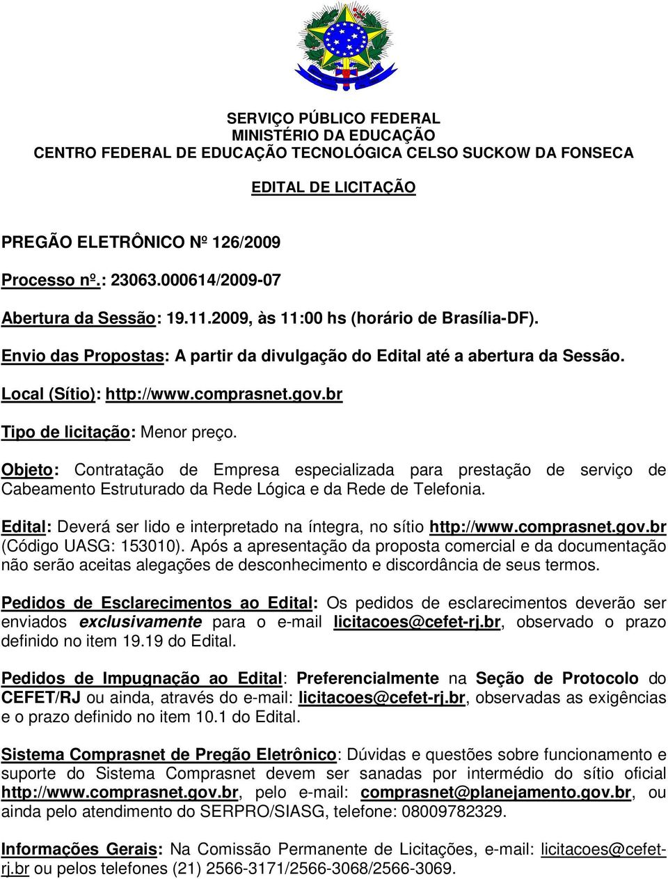 comprasnet.gov.br Tipo de licitação: Menor preço. Objeto: Contratação de Empresa especializada para prestação de serviço de Cabeamento Estruturado da Rede Lógica e da Rede de Telefonia.