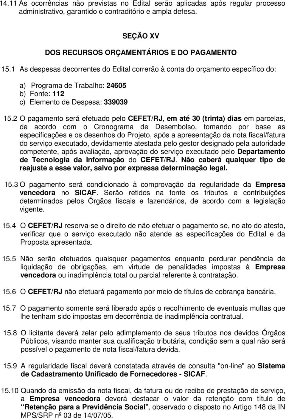 2 O pagamento será efetuado pelo CEFET/RJ, em até 30 (trinta) dias em parcelas, de acordo com o Cronograma de Desembolso, tomando por base as especificações e os desenhos do Projeto, após a