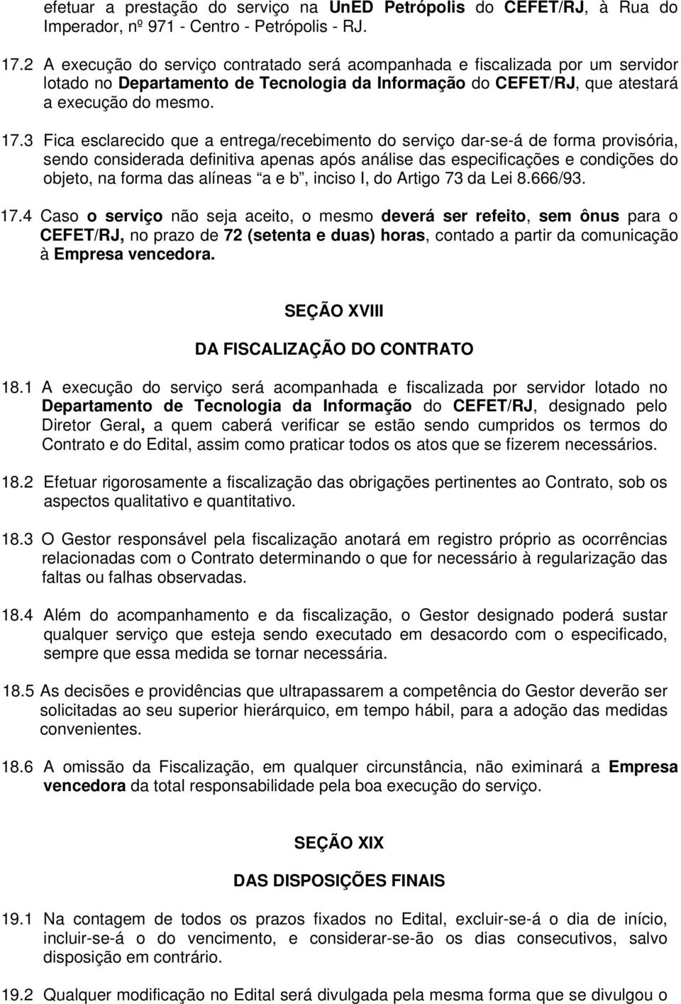 3 Fica esclarecido que a entrega/recebimento do serviço dar-se-á de forma provisória, sendo considerada definitiva apenas após análise das especificações e condições do objeto, na forma das alíneas a