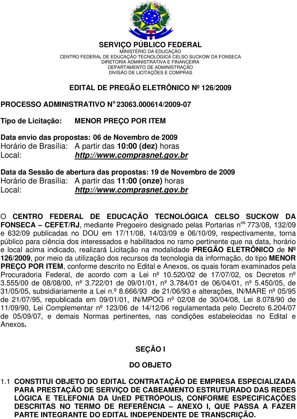 000614/2009-07 Tipo de Licitação: MENOR PREÇO POR ITEM Data envio das propostas: 06 de Novembro de 2009 Horário de Brasília: A partir das 10:00 (dez) horas Local: http://www.comprasnet.gov.