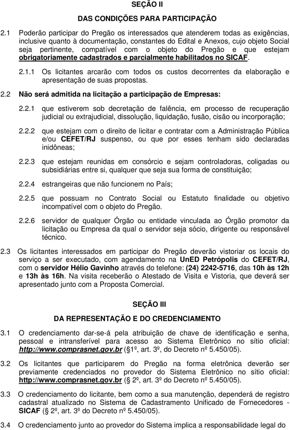 objeto do Pregão e que estejam obrigatoriamente cadastrados e parcialmente habilitados no SICAF. 2.1.