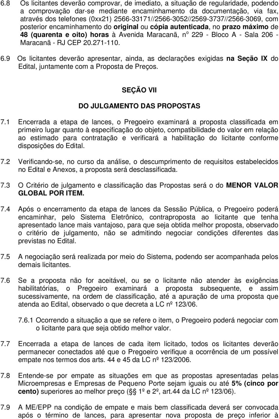 206 - Maracanã - RJ CEP 20.271-110. 6.9 Os licitantes deverão apresentar, ainda, as declarações exigidas na Seção IX do Edital, juntamente com a Proposta de Preços.