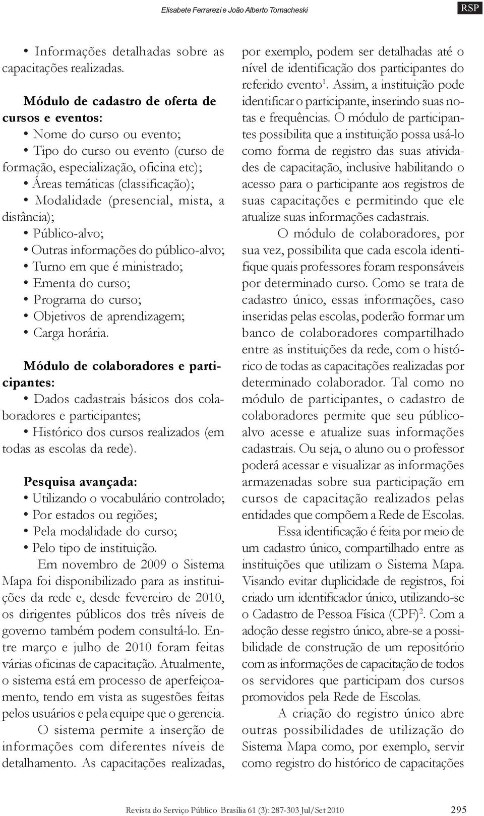 (presencial, mista, a distância); Público-alvo; Outras informações do público-alvo; Turno em que é ministrado; Ementa do curso; Programa do curso; Objetivos de aprendizagem; Carga horária.